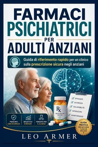Farmaci Psichiatrici Per Adulti Anziani: Guida di riferimento rapido per un clinico sulla prescrizione sicura negli anziani