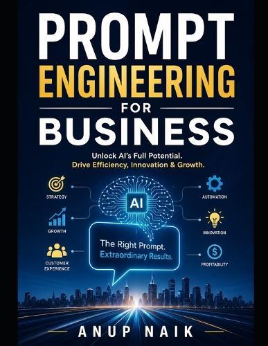 Prompt Engineering for Business: The Complete Playbook for Getting AI to Do Exactly What You Need - Every Time