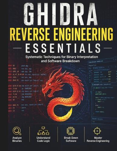 Ghidra Reverse Engineering Essentials: Systematic Techniques for Binary Interpretation and Software Breakdown