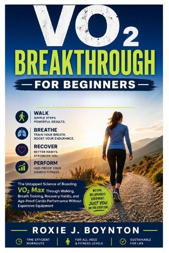 VO₂ Breakthrough for Beginners: The Untapped Science of Boosting VO₂ Max Through Walking, Breath Training, Recovery Habits, and Age-Proof Cardio Performance Without Expensive Equipment