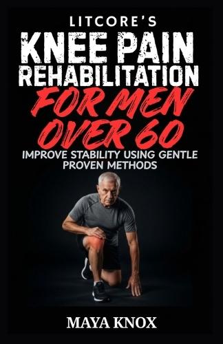 Litcore's Knee Pain Rehabilitation for Men over 60: Improve Stability Using Gentle Proven Methods