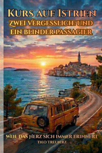 Kurs auf Istrien: Zwei Vergessliche und ein blinder Passagier : Weil das Herz sich immer erinnert