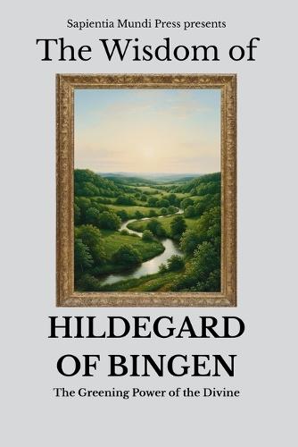 The Wisdom of Hildegard of Bingen: The Greening Power of the Divine