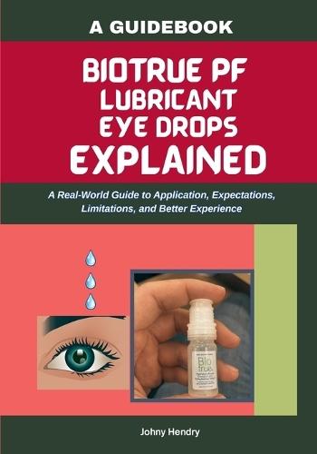 Biotrue Pf Lubricant Eye Drops Explained: A Real-World Guide to Application, Expectations, Limitations, and Better Experience