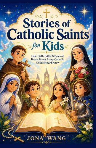 Stories of Catholic Saints for Kids: Fun, Faith-Filled Stories of Brave Saints Every Catholic Child Should Know.