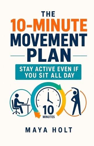 The 10-Minute Movement Plan: Stay Active Even If You Sit All Day