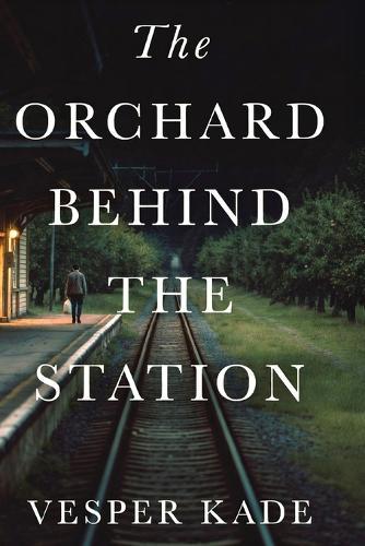 The Orchard Behind the Station: A Literary Novel of Family Secrets, Lost Love, and the Long Road Home