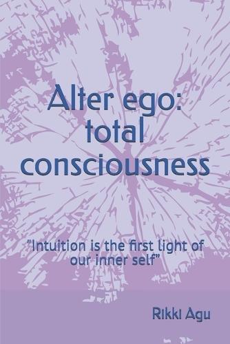 Alter ego: total consciousness: ""Intuition is the first light of our inner self""