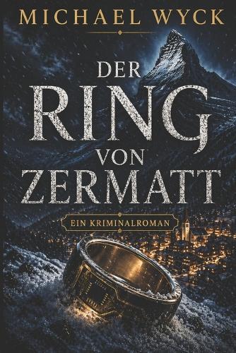 Der Ring von Zermatt: Ein Alpen-Tech-Krimi