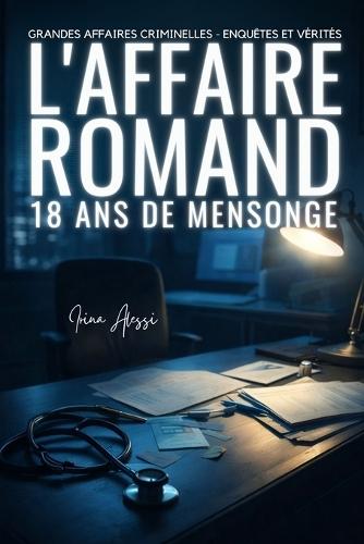 L'AFFAIRE ROMAND - Dix-huit ans de mensonge: Grandes Affaires Criminelles - Enquêtes Et Vérités