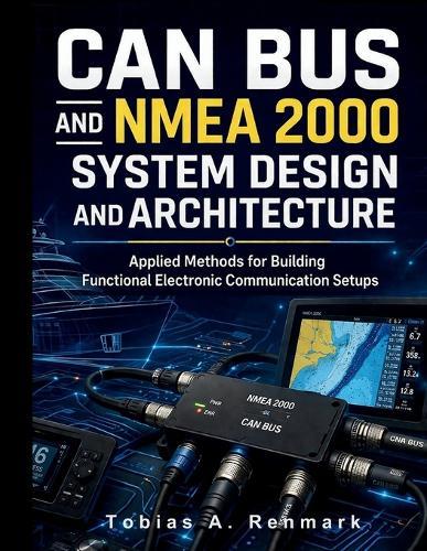 CAN Bus and NMEA 2000 System Design and Architecture: Applied Methods for Building Functional Electronic Communication Setups