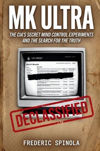 Project MKULTRA: The CIA's Secret Mind Control Program: Declassified Documents and the History of Unethical Human Experimentation