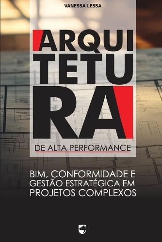 Arquitetura de Alta Performance: BIM, Conformidade e Gestão Estratégica em Projetos Complexos