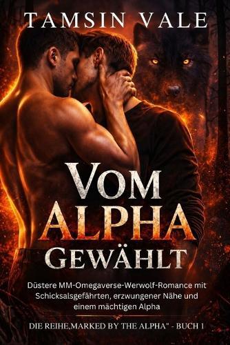 Vom Alpha gewählt: Düstere MM-Omegaverse-Werwolf-Romance mit Schicksalsgefährten, erzwungener Nähe und einem mächtigen Alpha