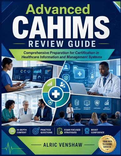 Advanced CAHIMS Review Guide: Comprehensive Preparation for Certification in Healthcare Information and Management Systems