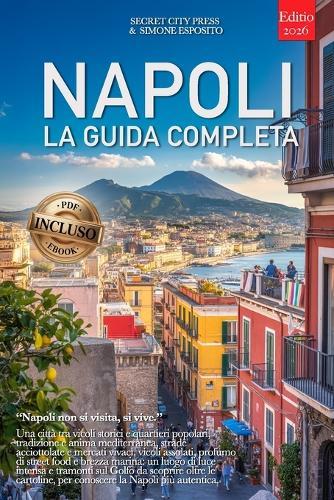 Napoli - La Guida Completa: Segreti, Quartieri Storici e Itinerari tra Spaccanapoli, Quartieri Spagnoli e molto altro... Per Vivere la Città al Meglio, che tu la conosca già o meno. +eBook INCLUSO