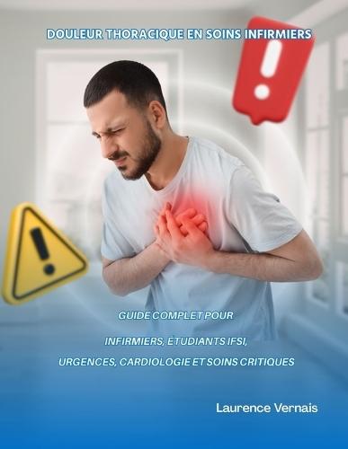 Douleur thoracique en soins infirmiers (Vol.1): Guide complet pour infirmiers, étudiants IFSI, urgences, cardiologie et soins critiques