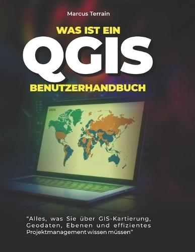 Was ist ein QGIS-Benutzerhandbuch: Alles, was Sie über GIS-Kartierung, Geodaten, Ebenen und effizientes Projektmanagement wissen müssen