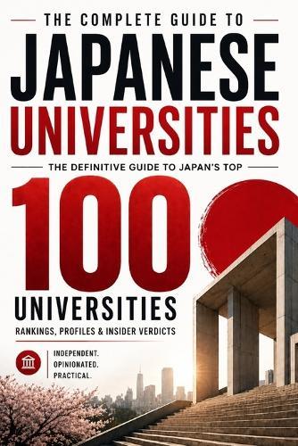 TokyoPaul's Guide to Japanese Universities: Japan's Top 100 Universities: Rankings, Profiles, Career Outcomes & Insider Verdicts The Complete Guide