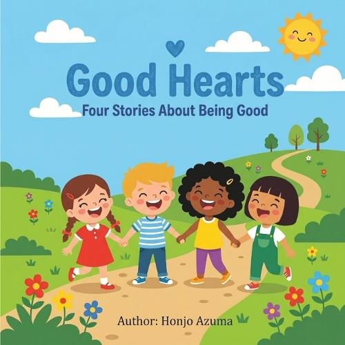 Good Hearts: Four Stories About Being Good: A Children's Picture Book About Sharing, Honesty, Kindness, and Helping