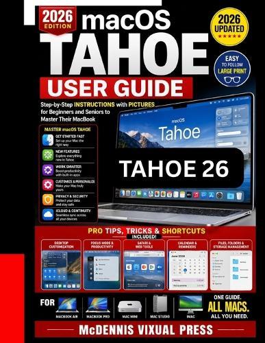 macOS Tahoe 26 User Guide: Step-by-Step INSTRUCTIONS with PICTURES for Beginners and Seniors to Master Their MacBook [Pro Tips, Tricks and Shortcut included ]