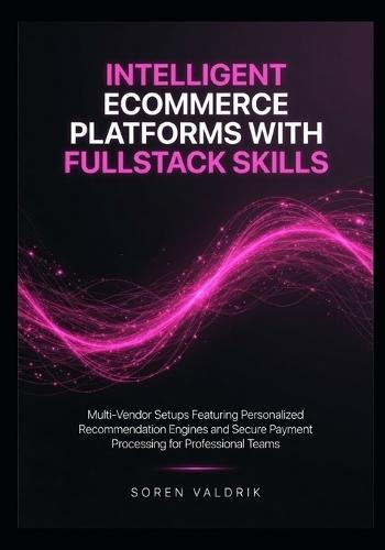 Intelligent Ecommerce Platforms with Fullstack Skills: Multi-Vendor Setups Featuring Personalized Recommendation Engines and Secure Payment Processing for Professional Teams