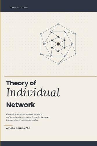 Theory of Individual Network: Epistemic sovereignty, synthetic reasoning and the liberation of the individual from collective power through science, mathematics, and AI