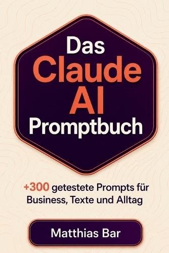 Das Claude AI Promptbuch: 300 getestete Prompts für Business, Texte und Alltag