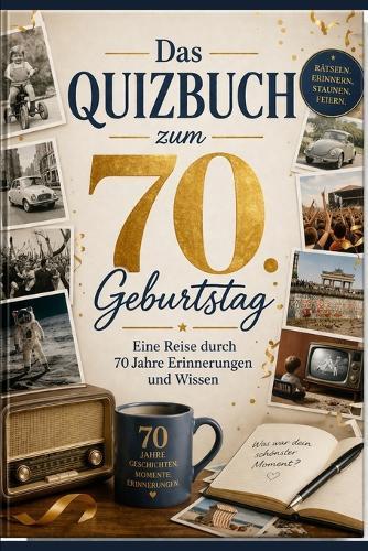 Das Quizbuch zum 70. Geburtstag: Eine Reise durch 70 Jahre Erinnerungen und Wissen