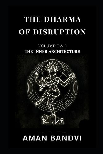 The Dharma of Disruption Volume II: The Inner Architecture Consciousness, Cognition, and the Art of Being Human in the Age of Machines