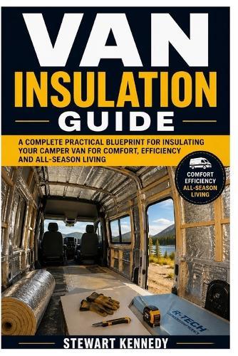 Van Insulation Guide: A Complete Practical Blueprint for Insulating Your Camper Van for Comfort, Efficiency and All-Season Living