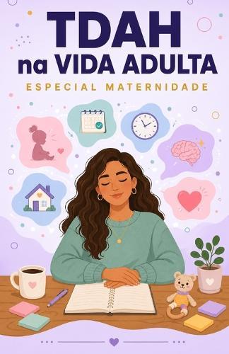 TDAH na vida adulta - Especial Maternidade: Mãe com TDAH: Entenda Seu Cérebro, cuide dos Seus Filhos e Pare de se culpar