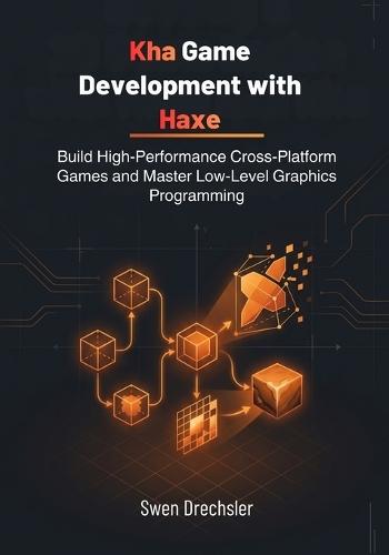 Kha Game Development with Haxe: Build High-Performance Cross-Platform Games and Master Low-Level Graphics Programming