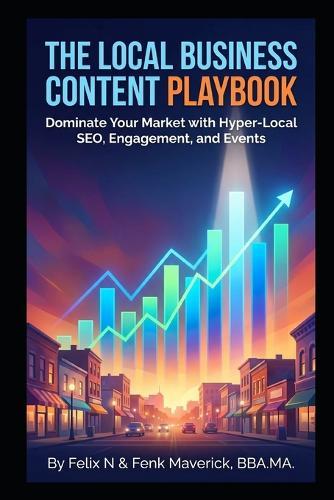 The Local Business Content Playbook: Dominate Your Market with Hyper-Local SEO, Engagement, and Events