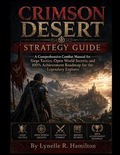 Crimson Desert Strategy Guide: A Comprehensive Combat Manual for Siege Tactics, Open World Secrets, and 100% Achievement Roadmap for the Legendary Explorer