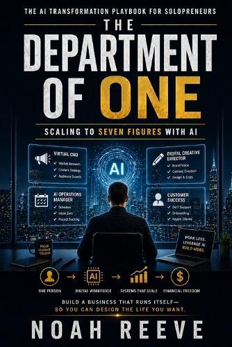 The Department of One: SCALING TO SEVEN FIGURES WITH AI: The AI Transformation Playbook for Solopreneurs