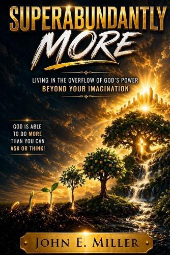 Superabundantly More: Living in the Overflow of God's Power Beyond Your Imagination