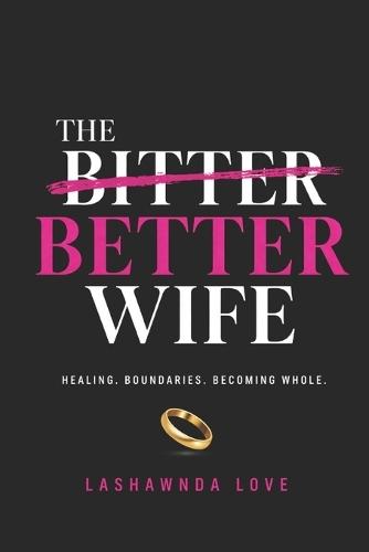 The Better Wife: Healing. Boundaries. Becoming Whole.