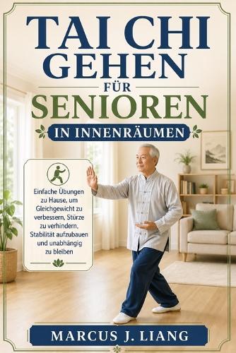 Tai CHI Gehen Für Senioren in Innenräumen: Einfache Übungen zu Hause, um Gleichgewicht zu verbessern, Stürze zu verhindern, Stabilität aufzubauen und unabhängig zu bleiben