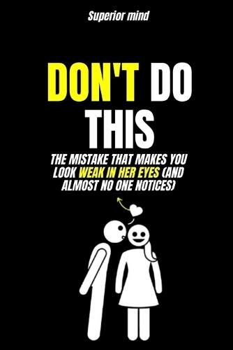 Female Psychology: DON'T DO THIS: The mistake that makes you look weak in her eyes (and almost no one notices): dark psychology secret, female love psychology, emotional manipulation