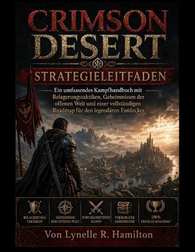 Crimson Desert STRATEGIELEITFADEN: Ein umfassendes Kampfhandbuch mit Belagerungstaktiken, Geheimnissen der offenen Welt und einer vollständigen Roadmap für den legendären Entdecker.