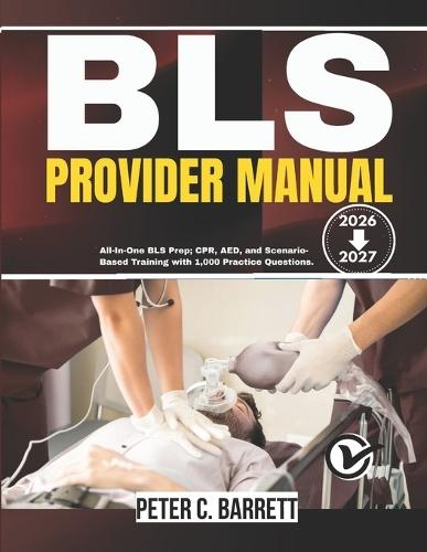 BLS Provider Manual 2026-2027: All-In-One BLS Prep; CPR, AED, and Scenario-Based Training with 1,000 Practice Questions
