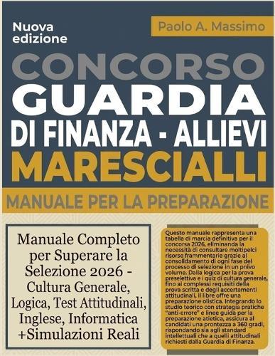 Concorso Guardia Di Finanza - Allievi Marescialli: Manuale Completo per Superare la Selezione 2026 - Cultura Generale, Logica, Test Attitudinali, Inglese, Informatica +Simulazioni Reali
