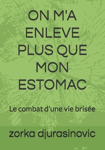 On m'a Enleve Plus Que Mon Estomac: Le combat d'une vie brisée