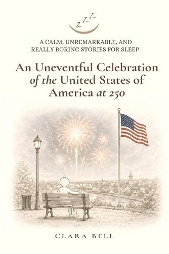 An Uneventful Celebration of the United States of America at 250: A Calm, Unremarkable, and Really Boring Story for Sleep