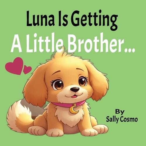 Luna Is Getting A Little Brother: A Sweet Story About Welcoming a New Puppy, Big Feelings, and Becoming a Big Sister