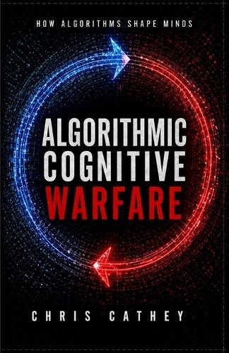 Algorithmic Cognitive Warfare: How Algorithms Shape Minds