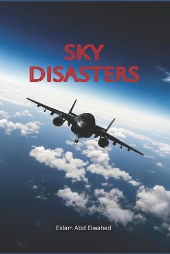 Sky Disasters: 100 True Stories of Aviation Tragedies and Fatal Errors