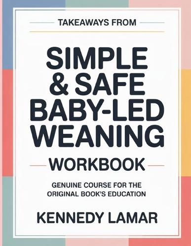 Takeaways From Simple & Safe Baby-Led Weaning: Genuine Course For The Original Book's Education