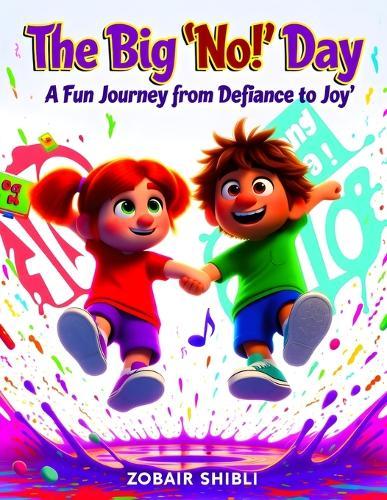 The Big ""No!"" Day: A Fun Journey from Defiance to Joy: Teaching Toddlers the Power of Saying ""Yes"" with Positivity and Playfulness